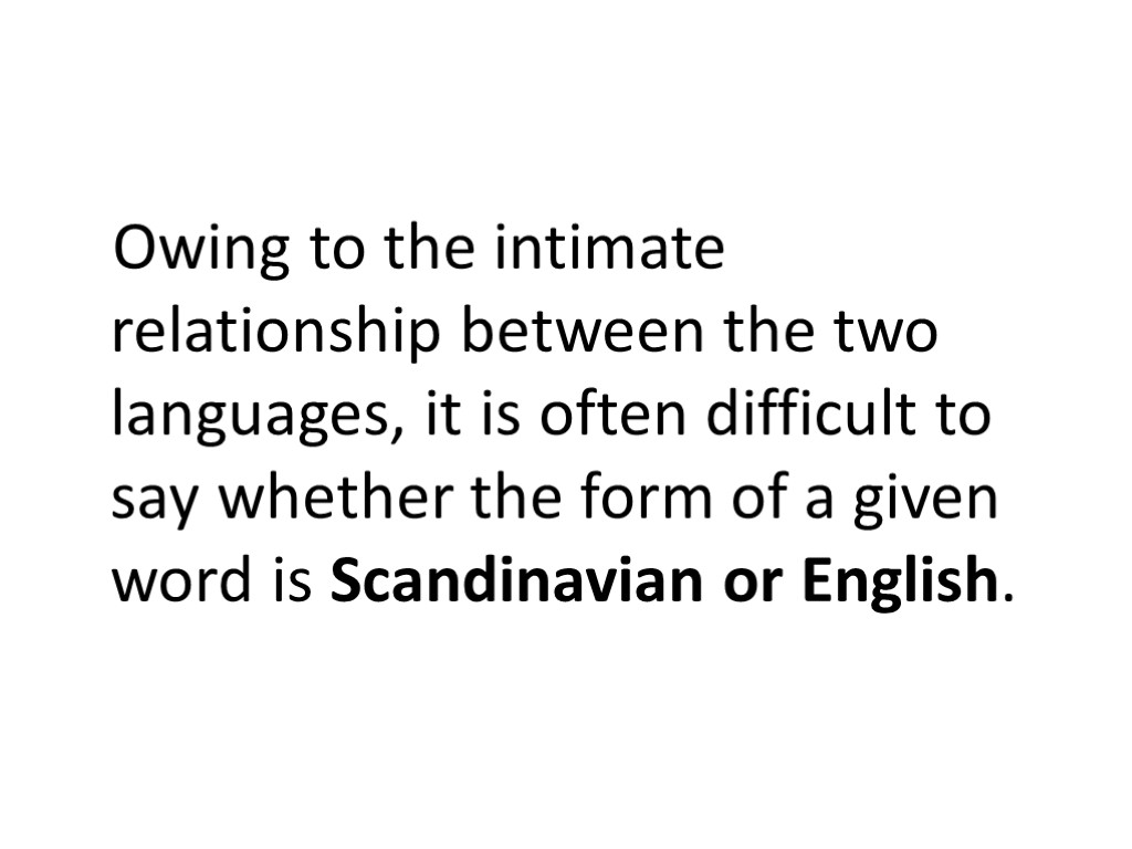 Owing to the intimate relationship between the two languages, it is often difficult to